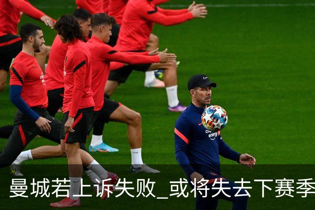 曼城若上诉失败 或将失去下赛季英超资格